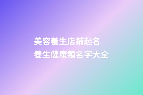 美容養生店鋪起名 養生健康類名字大全